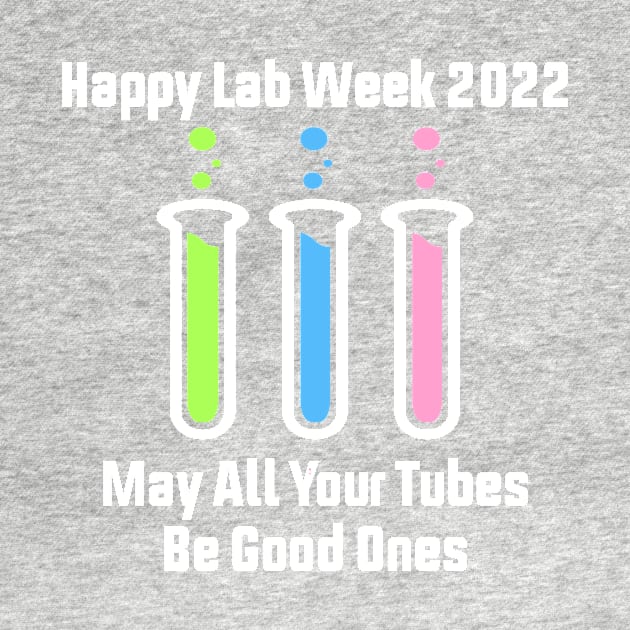 Happy Lab Week 2022 May All Your Tubes Be Good Ones Funny Laboratory Chemist Science by shopcherroukia